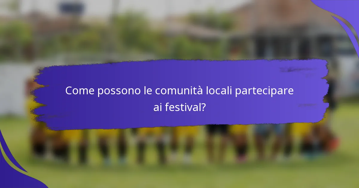 Come possono le comunità locali partecipare ai festival?