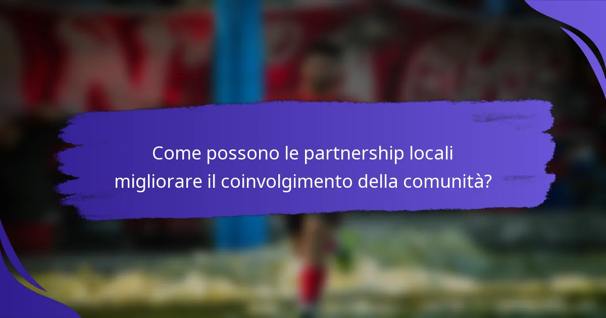 Come possono le partnership locali migliorare il coinvolgimento della comunità?