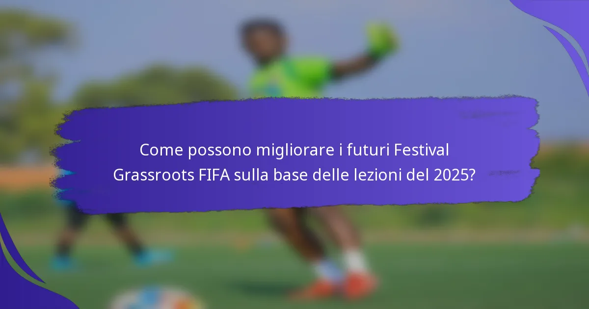Come possono migliorare i futuri Festival Grassroots FIFA sulla base delle lezioni del 2025?