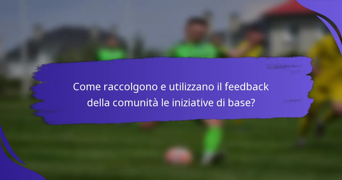Come raccolgono e utilizzano il feedback della comunità le iniziative di base?