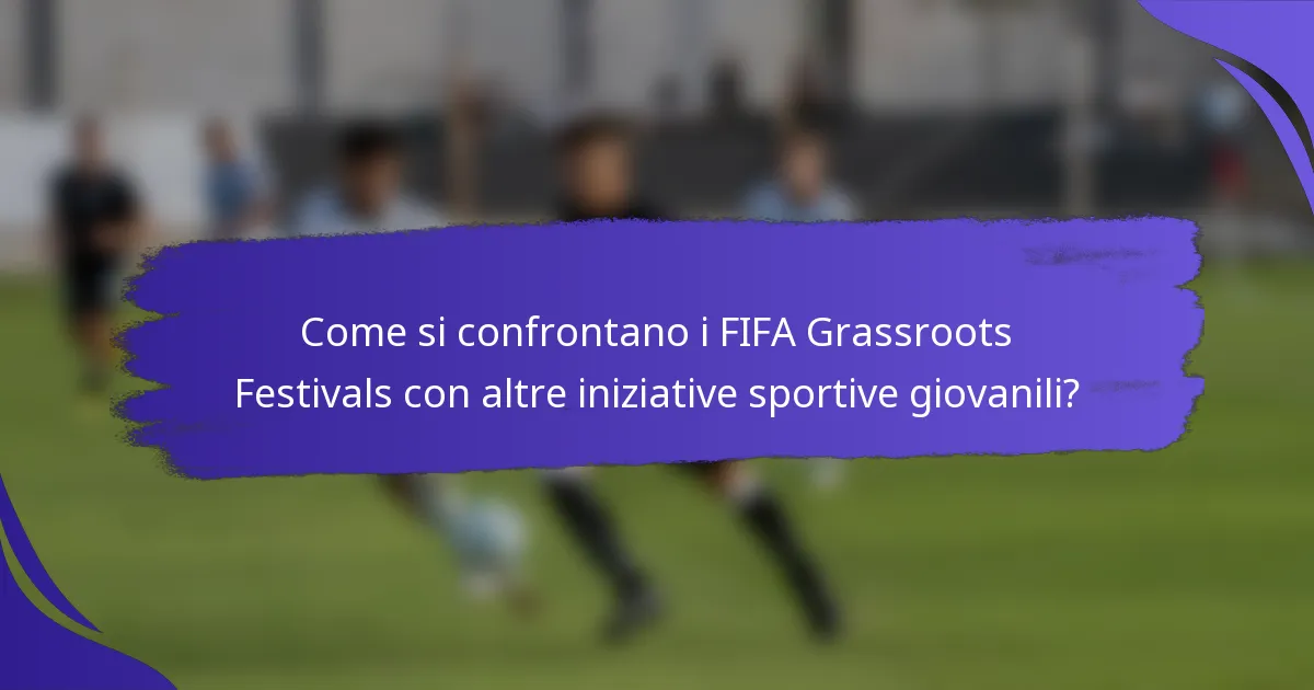 Come si confrontano i FIFA Grassroots Festivals con altre iniziative sportive giovanili?