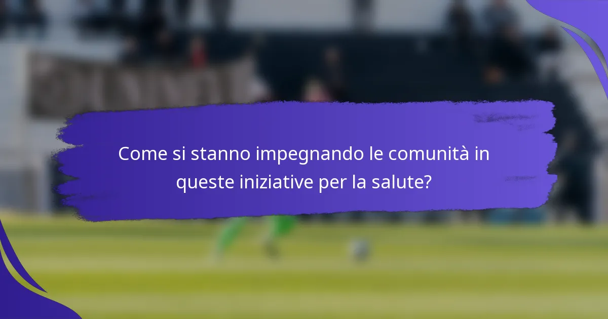 Come si stanno impegnando le comunità in queste iniziative per la salute?