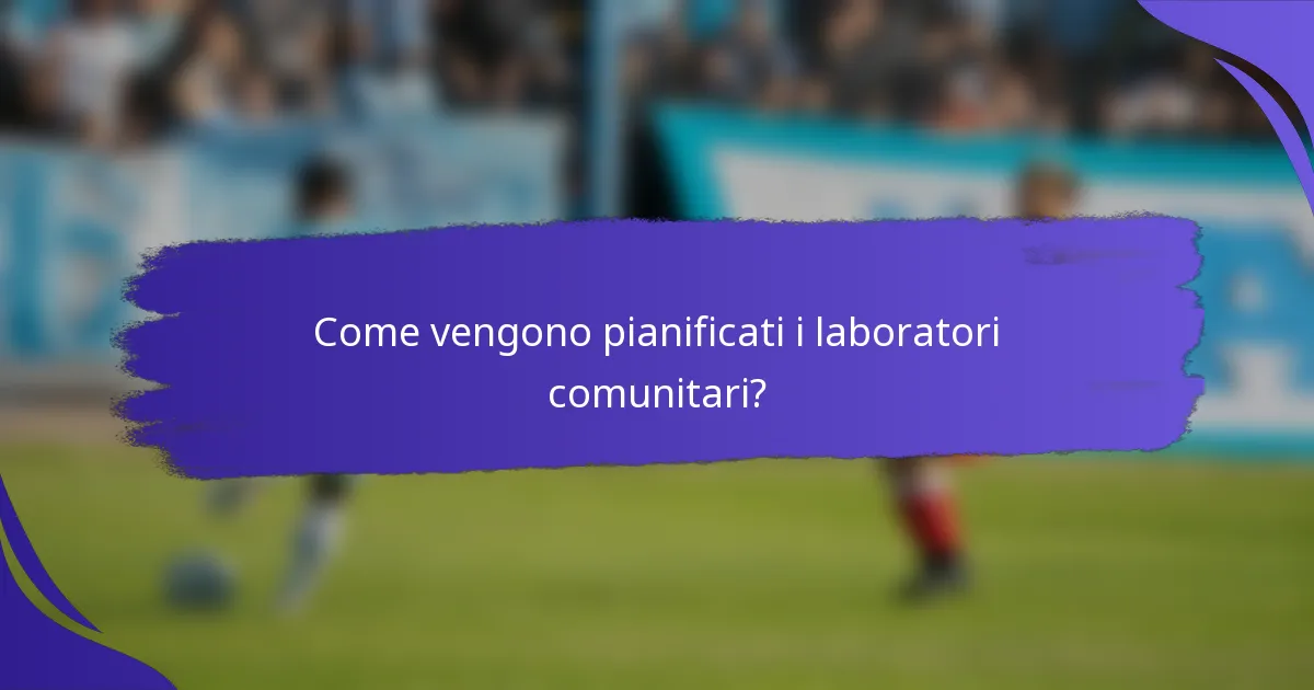 Come vengono pianificati i laboratori comunitari?