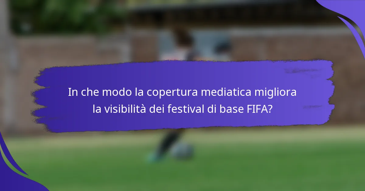 In che modo la copertura mediatica migliora la visibilità dei festival di base FIFA?
