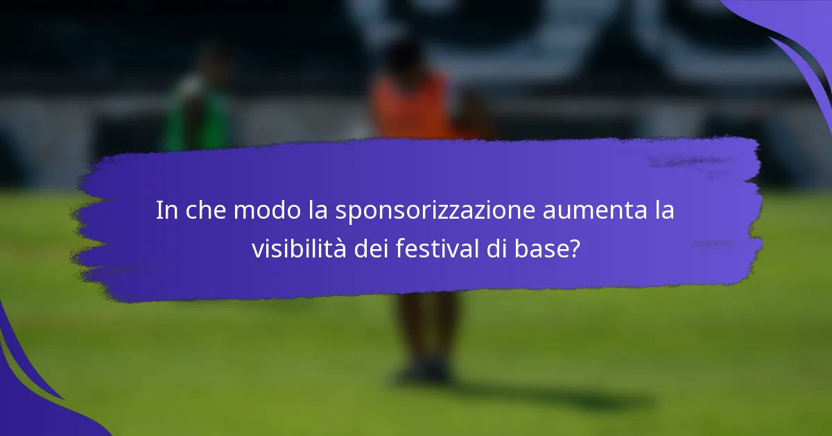 In che modo la sponsorizzazione aumenta la visibilità dei festival di base?