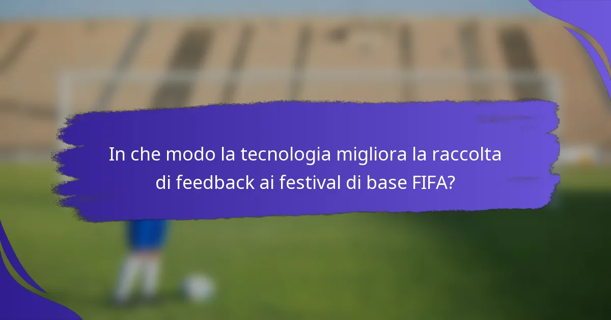 In che modo la tecnologia migliora la raccolta di feedback ai festival di base FIFA?