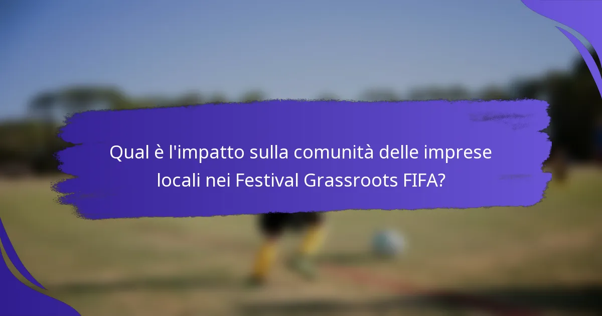 Qual è l'impatto sulla comunità delle imprese locali nei Festival Grassroots FIFA?