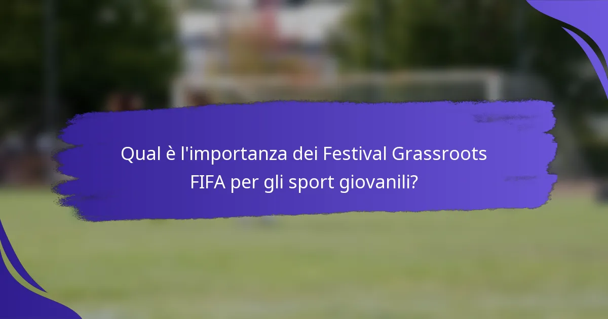 Qual è l'importanza dei Festival Grassroots FIFA per gli sport giovanili?