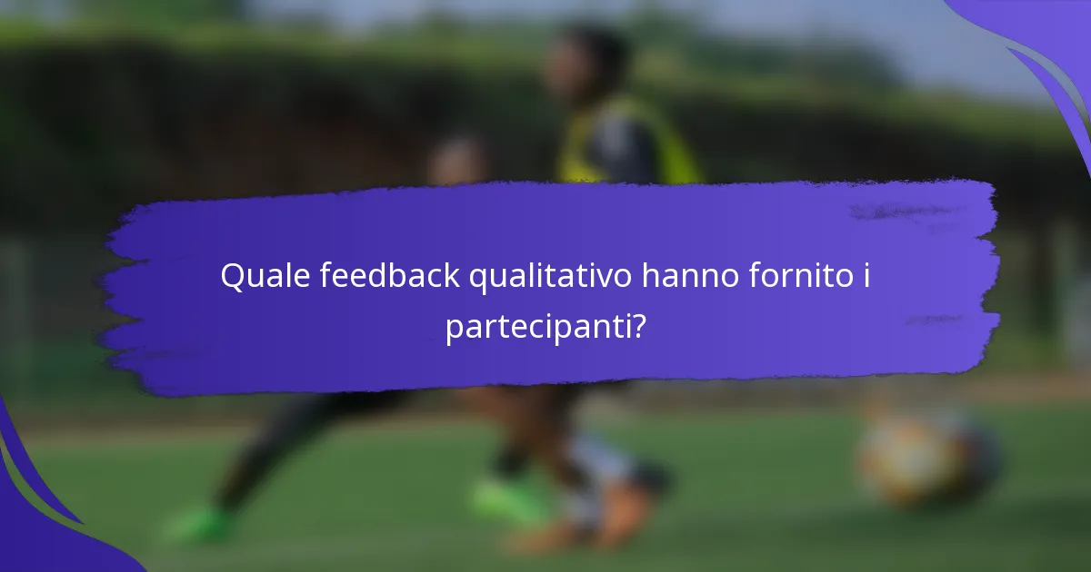 Quale feedback qualitativo hanno fornito i partecipanti?