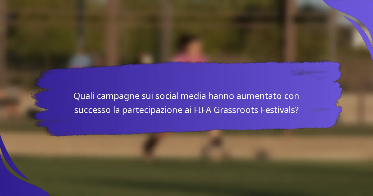 Quali campagne sui social media hanno aumentato con successo la partecipazione ai FIFA Grassroots Festivals?