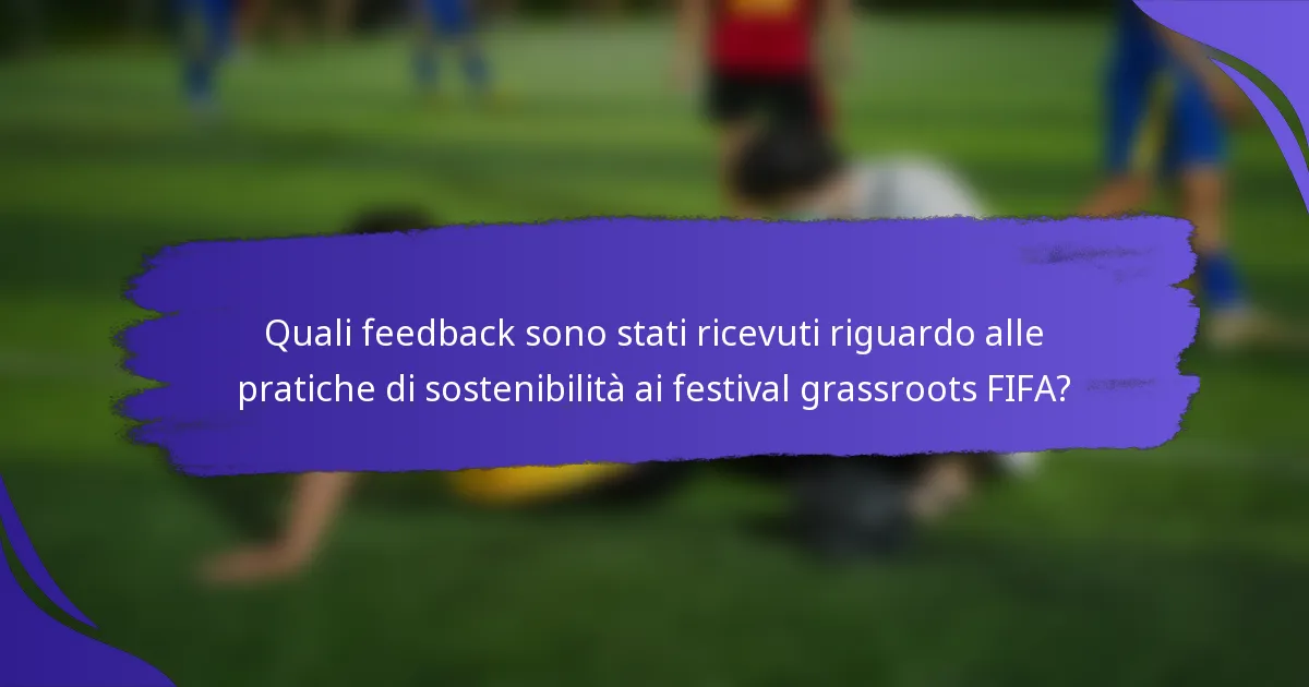 Quali feedback sono stati ricevuti riguardo alle pratiche di sostenibilità ai festival grassroots FIFA?