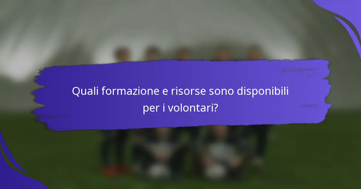 Quali formazione e risorse sono disponibili per i volontari?
