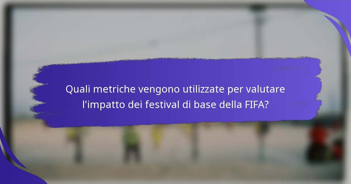 Quali metriche vengono utilizzate per valutare l'impatto dei festival di base della FIFA?