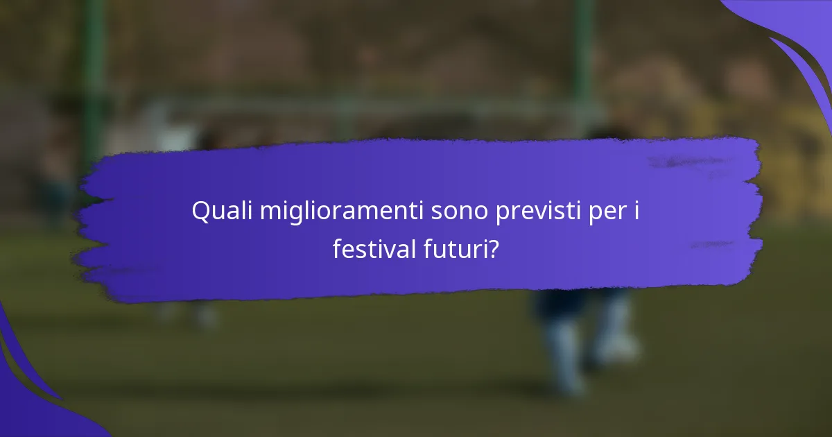 Quali miglioramenti sono previsti per i festival futuri?