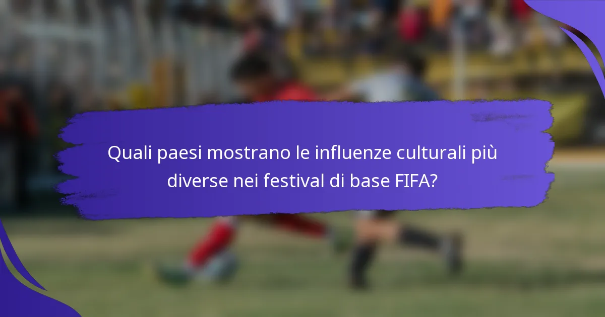 Quali paesi mostrano le influenze culturali più diverse nei festival di base FIFA?