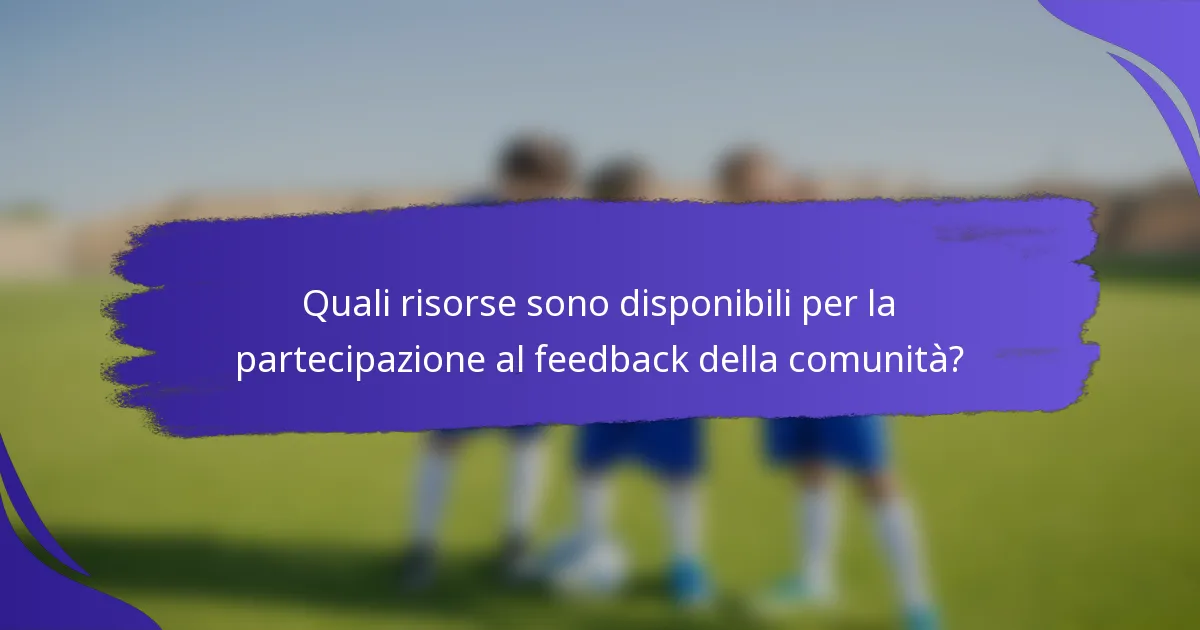 Quali risorse sono disponibili per la partecipazione al feedback della comunità?