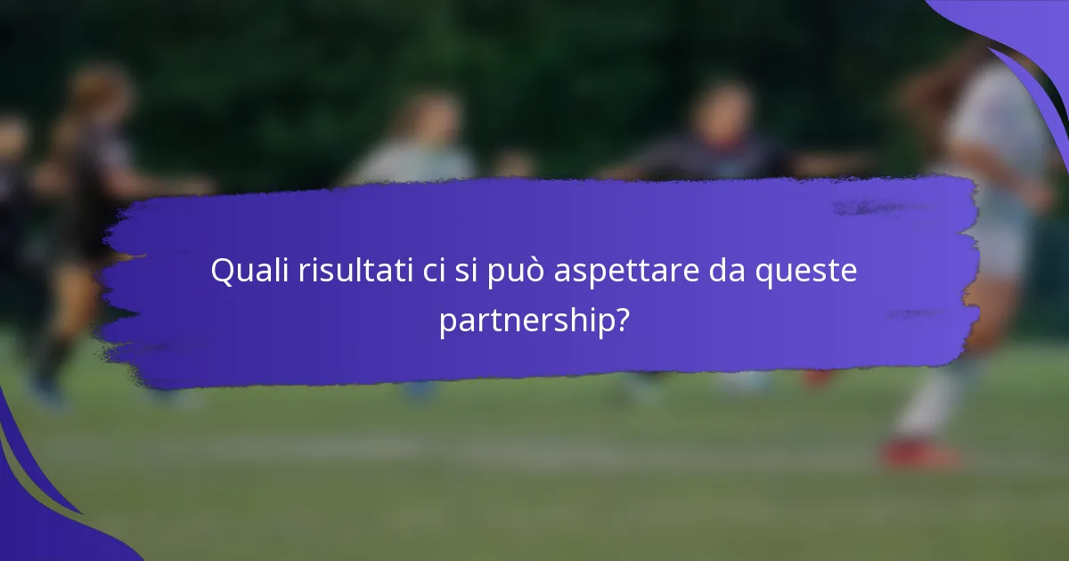 Quali risultati ci si può aspettare da queste partnership?