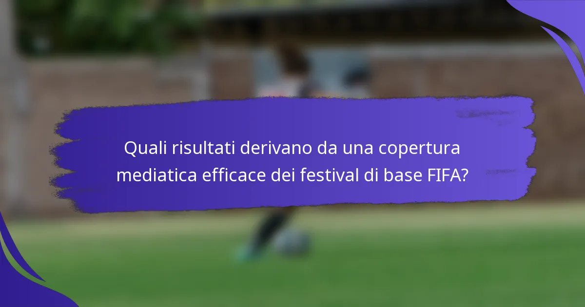 Quali risultati derivano da una copertura mediatica efficace dei festival di base FIFA?