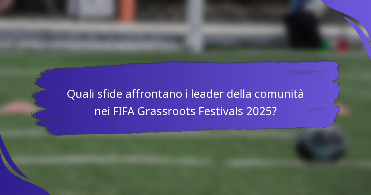 Quali sfide affrontano i leader della comunità nei FIFA Grassroots Festivals 2025?