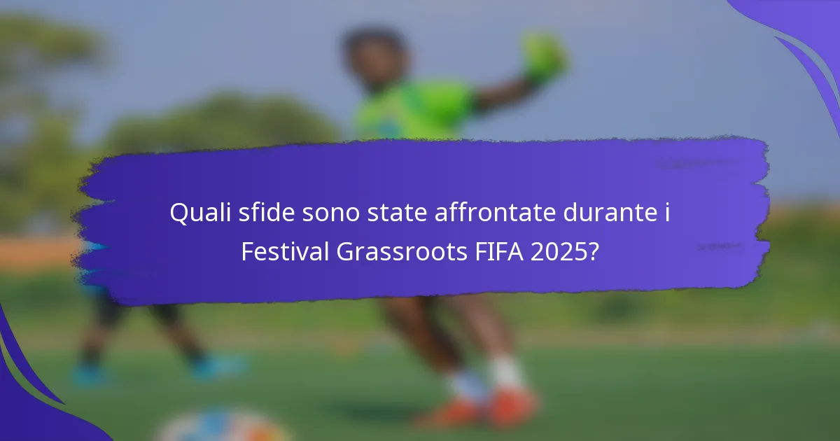 Quali sfide sono state affrontate durante i Festival Grassroots FIFA 2025?