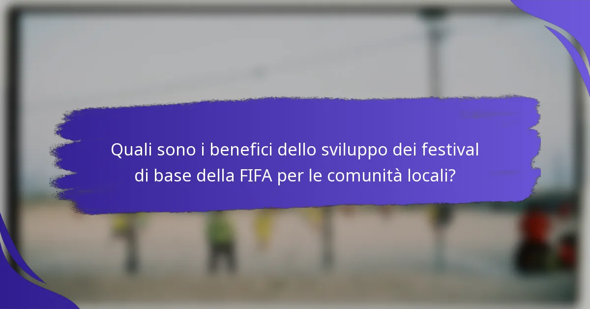 Quali sono i benefici dello sviluppo dei festival di base della FIFA per le comunità locali?