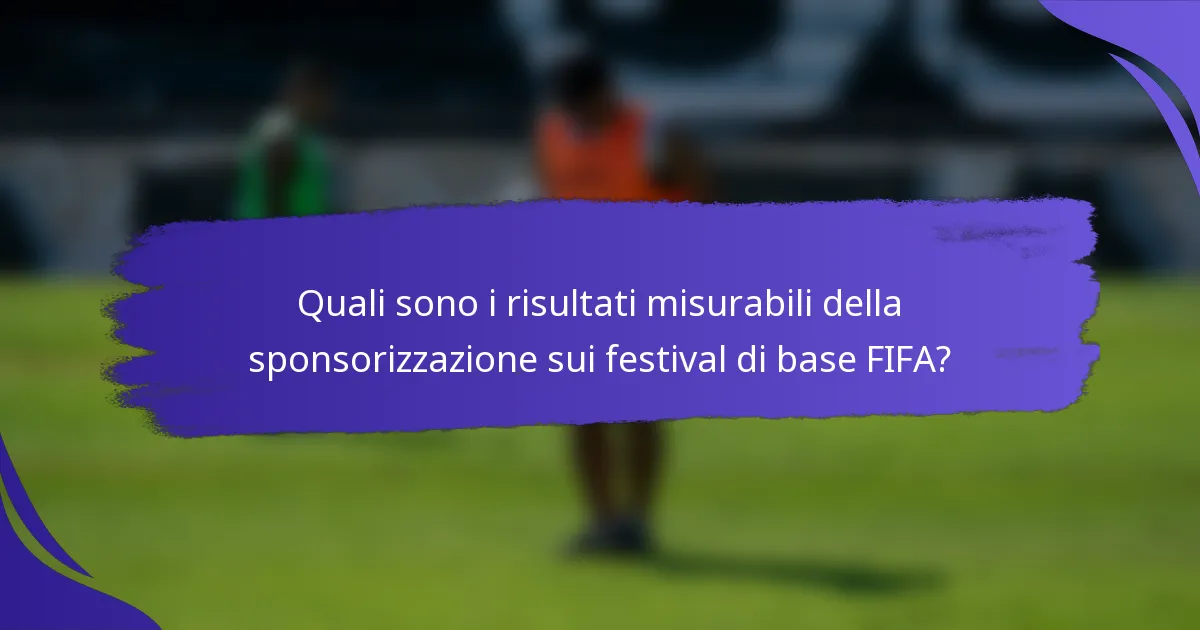 Quali sono i risultati misurabili della sponsorizzazione sui festival di base FIFA?