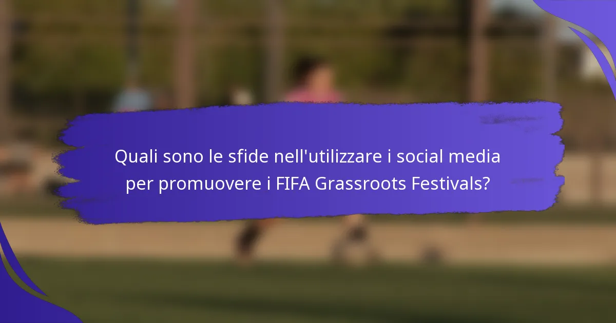 Quali sono le sfide nell'utilizzare i social media per promuovere i FIFA Grassroots Festivals?
