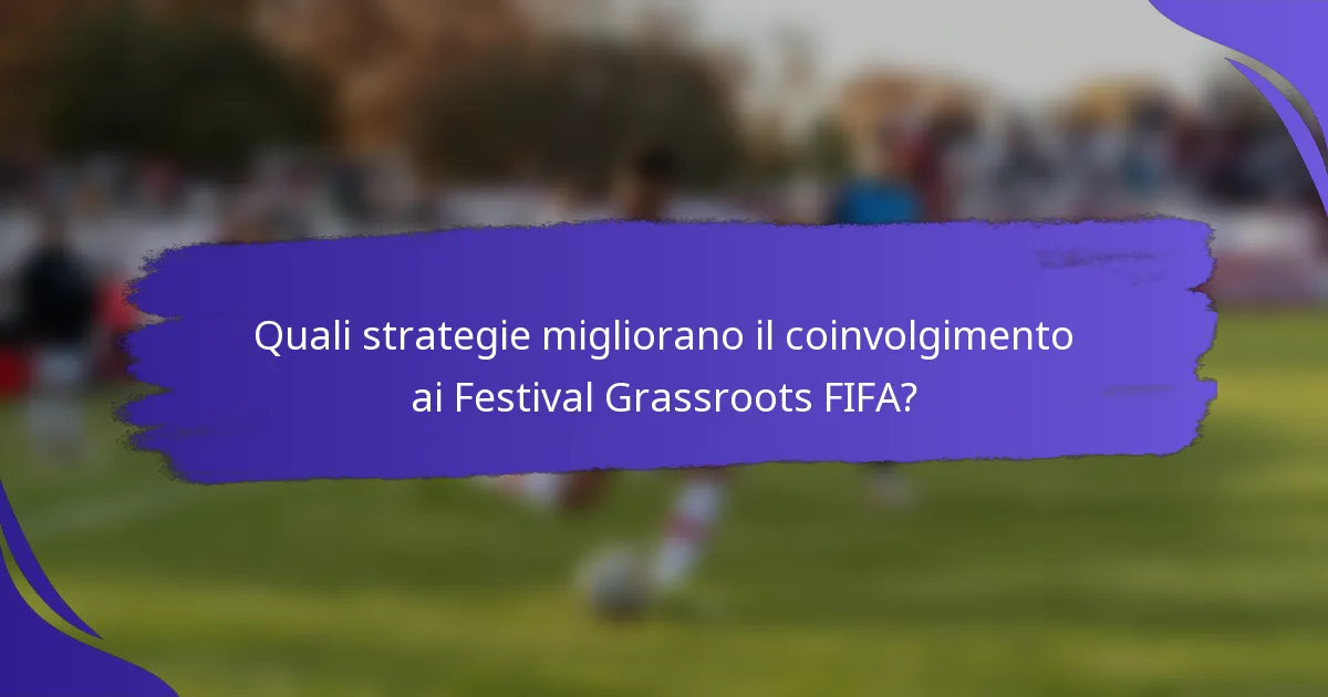 Quali strategie migliorano il coinvolgimento ai Festival Grassroots FIFA?