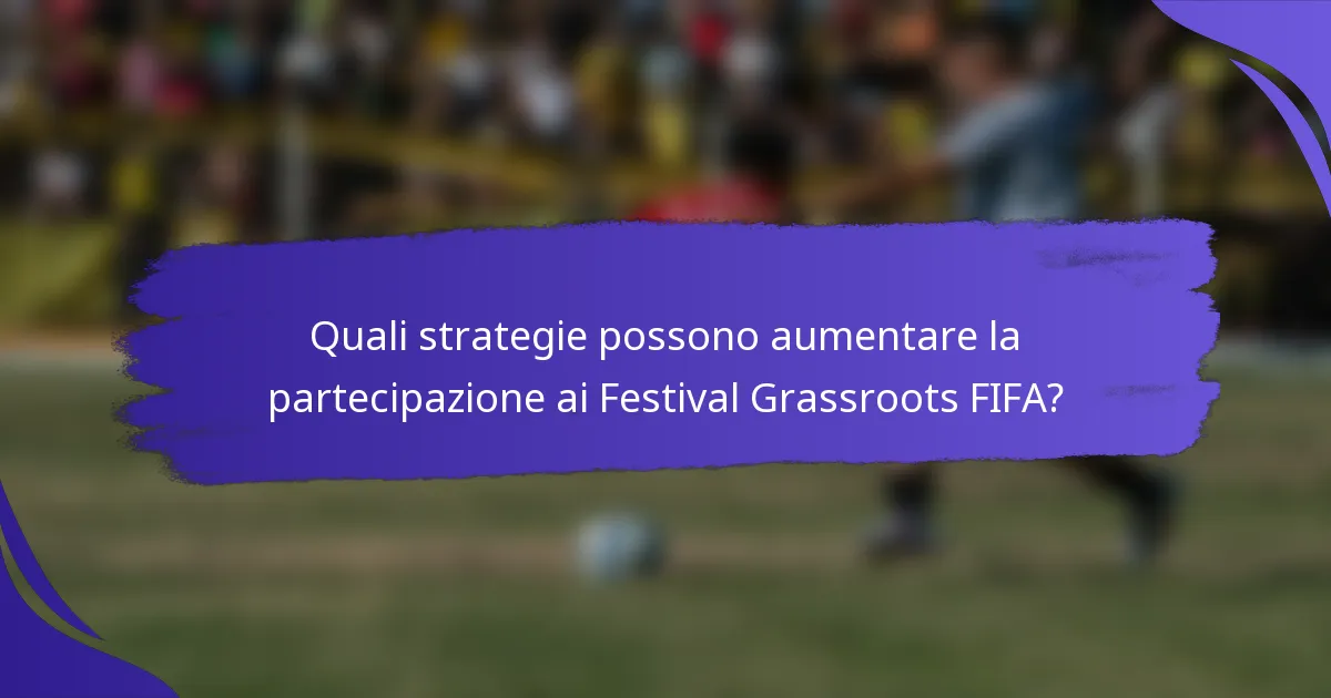 Quali strategie possono aumentare la partecipazione ai Festival Grassroots FIFA?