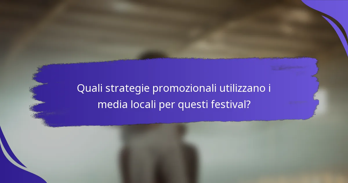 Quali strategie promozionali utilizzano i media locali per questi festival?