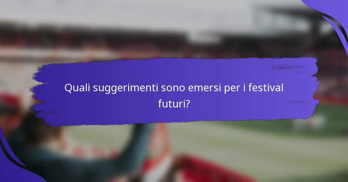 Quali suggerimenti sono emersi per i festival futuri?