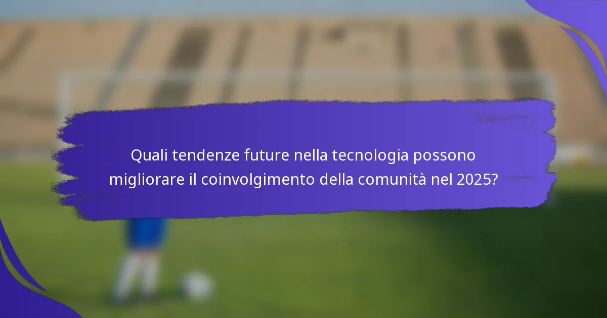 Quali tendenze future nella tecnologia possono migliorare il coinvolgimento della comunità nel 2025?