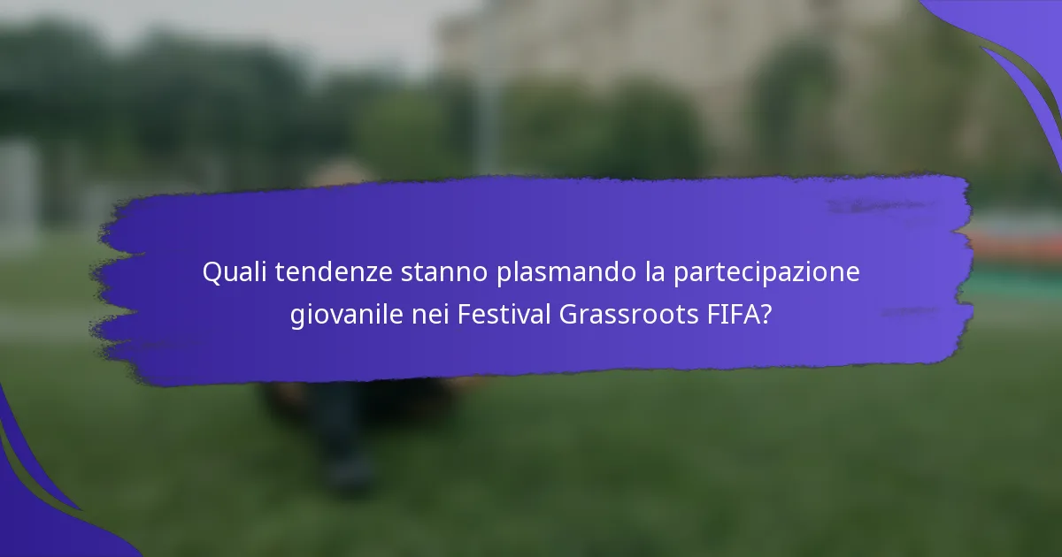 Quali tendenze stanno plasmando la partecipazione giovanile nei Festival Grassroots FIFA?